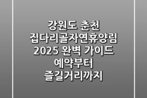 강원도 춘천 집다리골자연휴양림 2025 완벽 가이드: 예약부터 즐길거리까지!