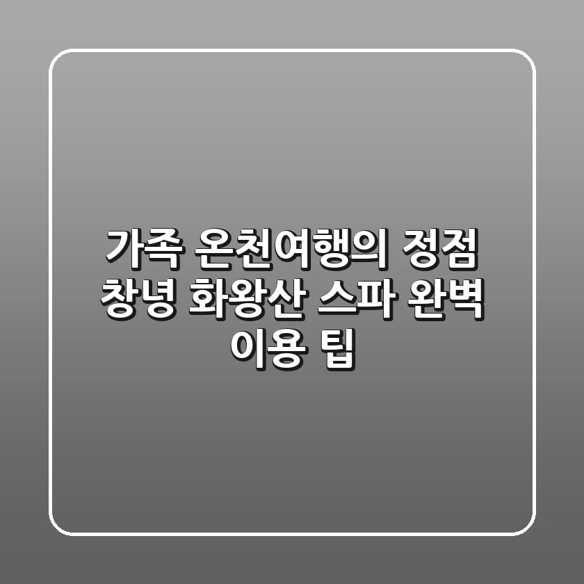 가족 온천여행의 정점, 창녕 화왕산 스파 완벽 이용 팁!