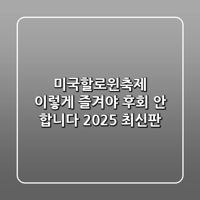 미국할로윈축제, 이렇게 즐겨야 후회 안 합니다 (2025 최신판)