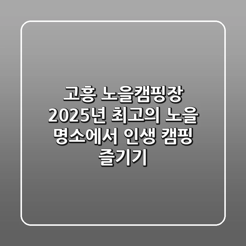 고흥 노을캠핑장, 2025년 최고의 노을 명소에서 인생 캠핑 즐기기