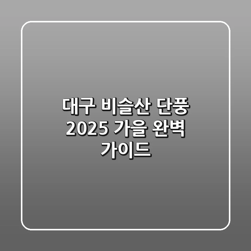 대구 비슬산 단풍, 2025 가을 완벽 가이드