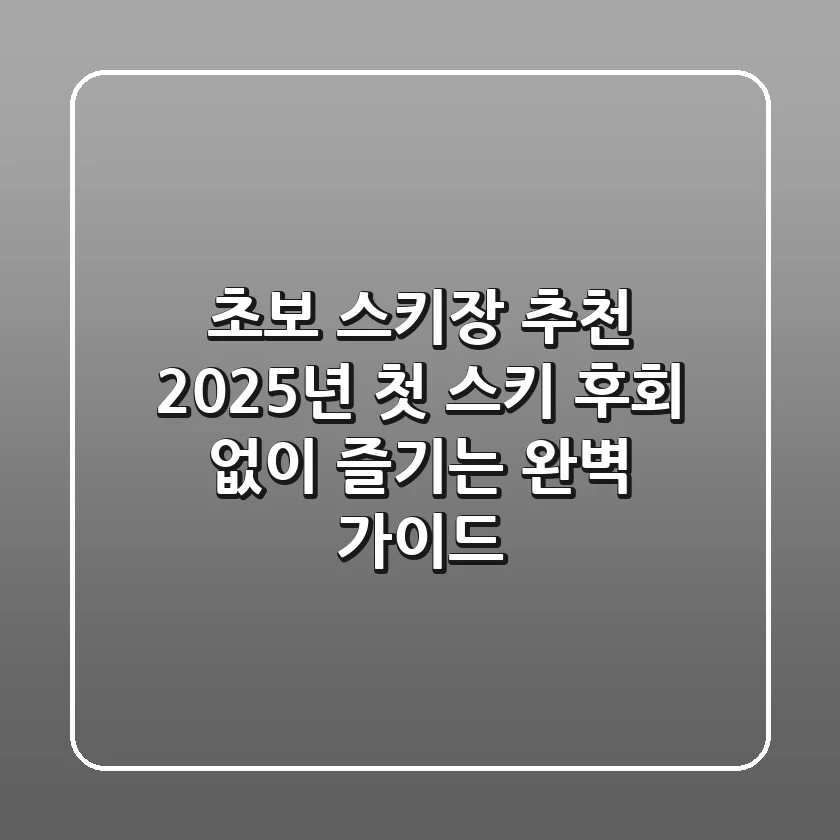 초보 스키장 추천: 2025년 첫 스키, 후회 없이 즐기는 완벽 가이드!