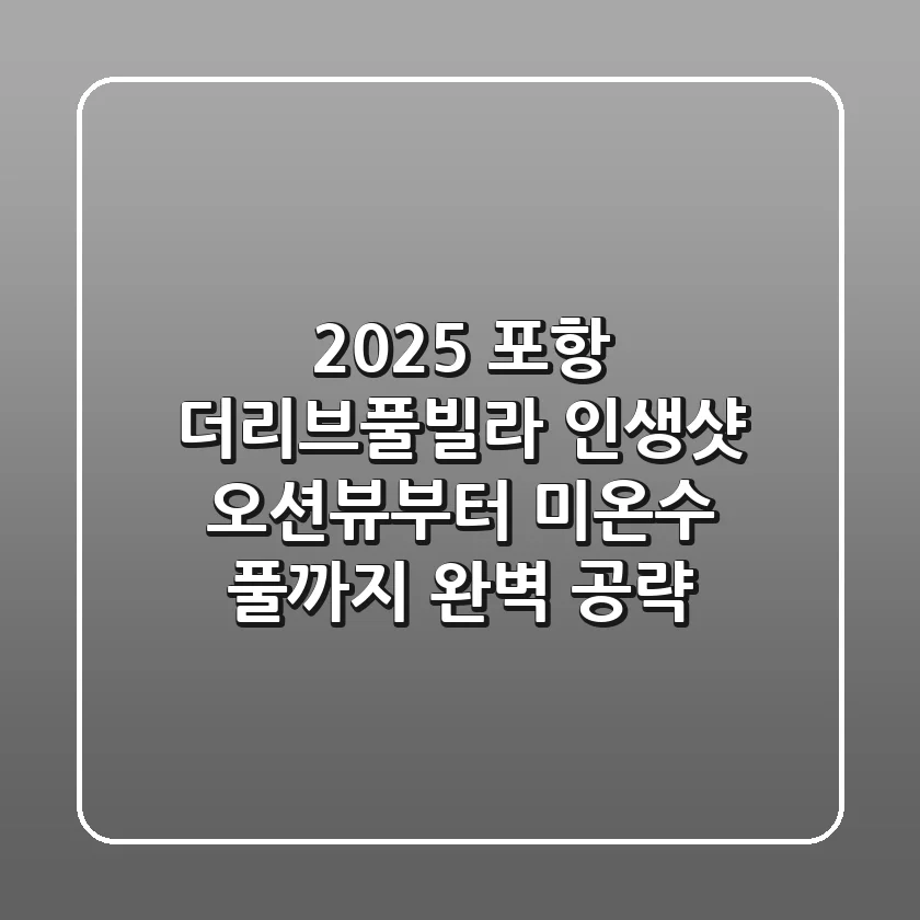 2025 포항 더리브풀빌라: 인생샷 오션뷰부터 미온수 풀까지 완벽 공략!