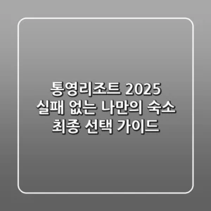통영리조트 2025: 실패 없는 나만의 숙소 최종 선택 가이드