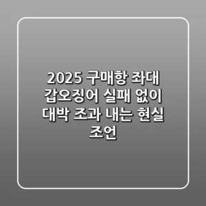 2025 구매항 좌대 갑오징어, 실패 없이 대박 조과 내는 현실 조언