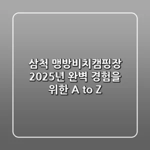 삼척 맹방비치캠핑장, 2025년 완벽 경험을 위한 A to Z