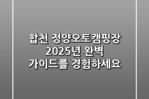 합천 정양오토캠핑장, 2025년 완벽 가이드를 경험하세요