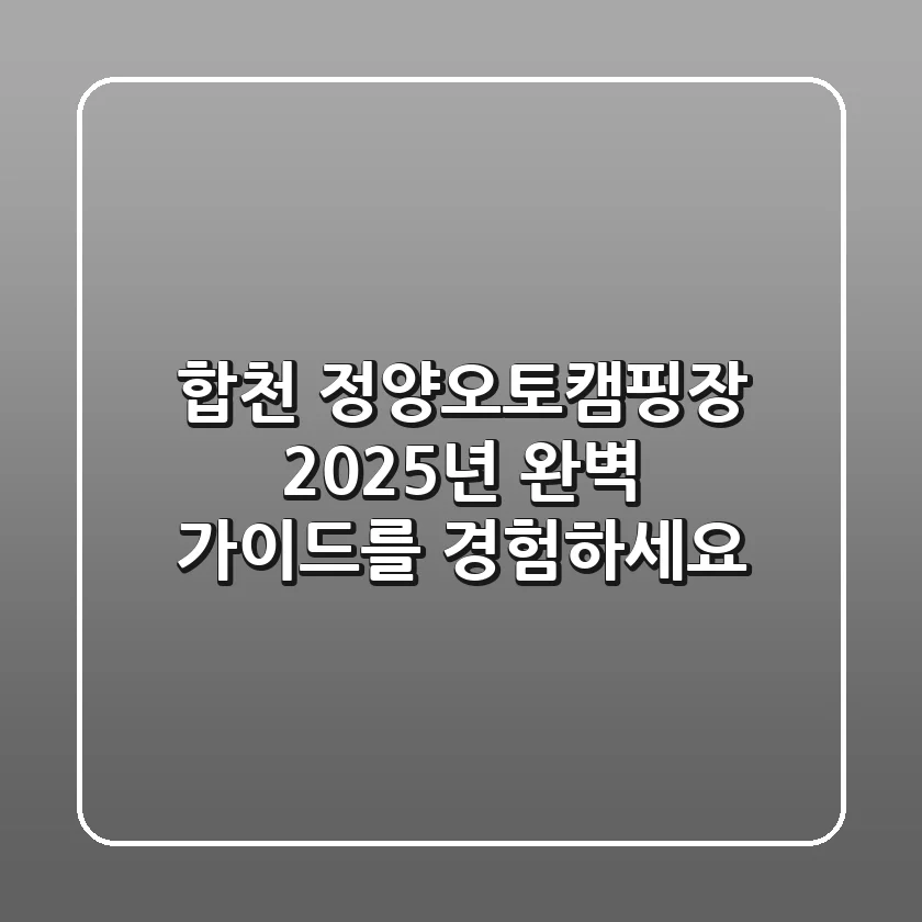 합천 정양오토캠핑장, 2025년 완벽 가이드를 경험하세요