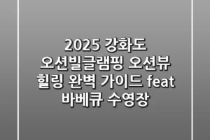 2025 강화도 오션빌글램핑: 오션뷰 힐링 완벽 가이드 (feat. 바베큐, 수영장)
