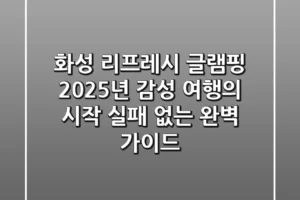 화성 리프레시 글램핑, 2025년 감성 여행의 시작: 실패 없는 완벽 가이드!
