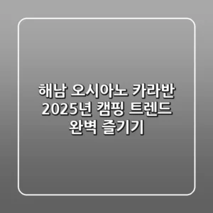 해남 오시아노 카라반: 2025년 캠핑 트렌드, 완벽 즐기기