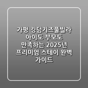 가평 킹덤키즈풀빌라: 아이도 부모도 만족하는 2025년 프리미엄 스테이 완벽 가이드