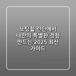 노팅힐: 런던에서 나만의 특별한 경험 만드는 2025 최신 가이드