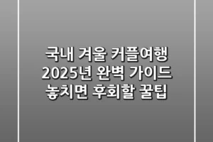 국내 겨울 커플여행, 2025년 완벽 가이드! 놓치면 후회할 꿀팁