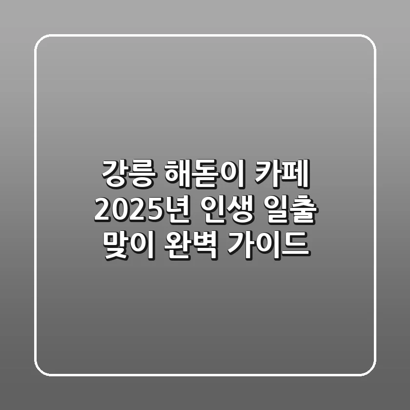 강릉 해돋이 카페: 2025년 인생 일출 맞이 완벽 가이드