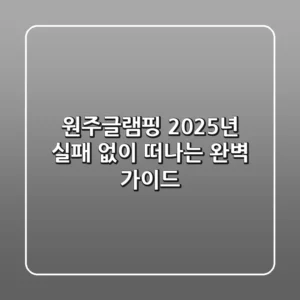 원주글램핑, 2025년 실패 없이 떠나는 완벽 가이드
