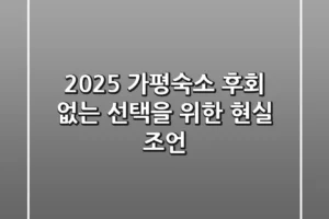2025 가평숙소, 후회 없는 선택을 위한 현실 조언
