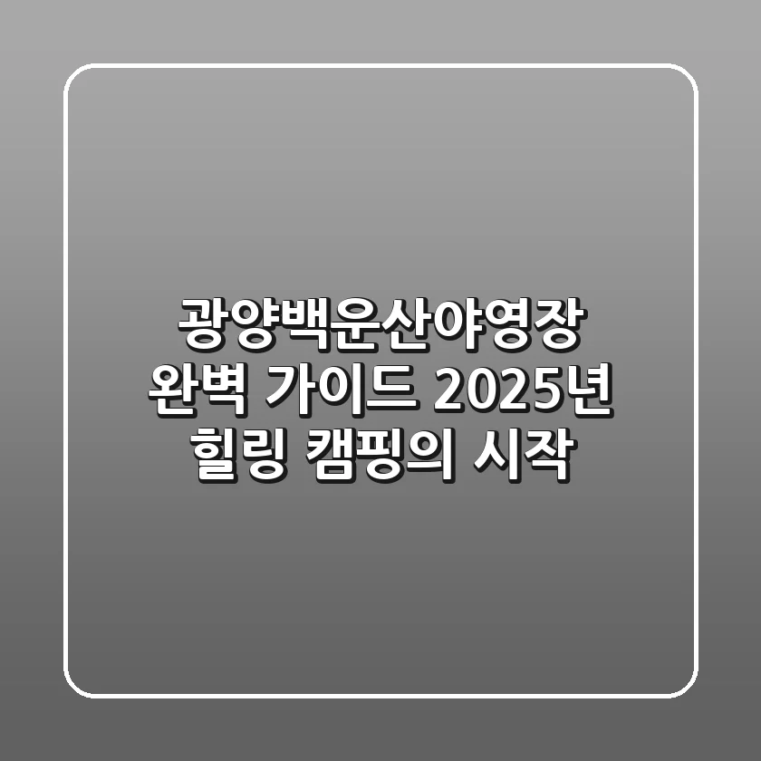 광양백운산야영장 완벽 가이드: 2025년 힐링 캠핑의 시작