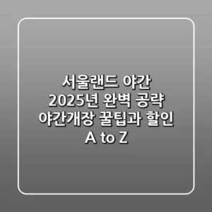 서울랜드 야간, 2025년 완벽 공략! 야간개장 꿀팁과 할인 A to Z