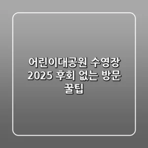 어린이대공원 수영장 2025, 후회 없는 방문 꿀팁!