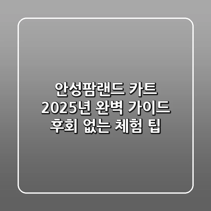 안성팜랜드 카트, 2025년 완벽 가이드! 후회 없는 체험 팁