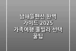 남해뜰펜션 완벽 가이드: 2025 가족여행, 풀빌라 선택 꿀팁!