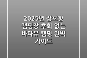 2025년 장호항 캠핑장, 후회 없는 바다뷰 캠핑 완벽 가이드