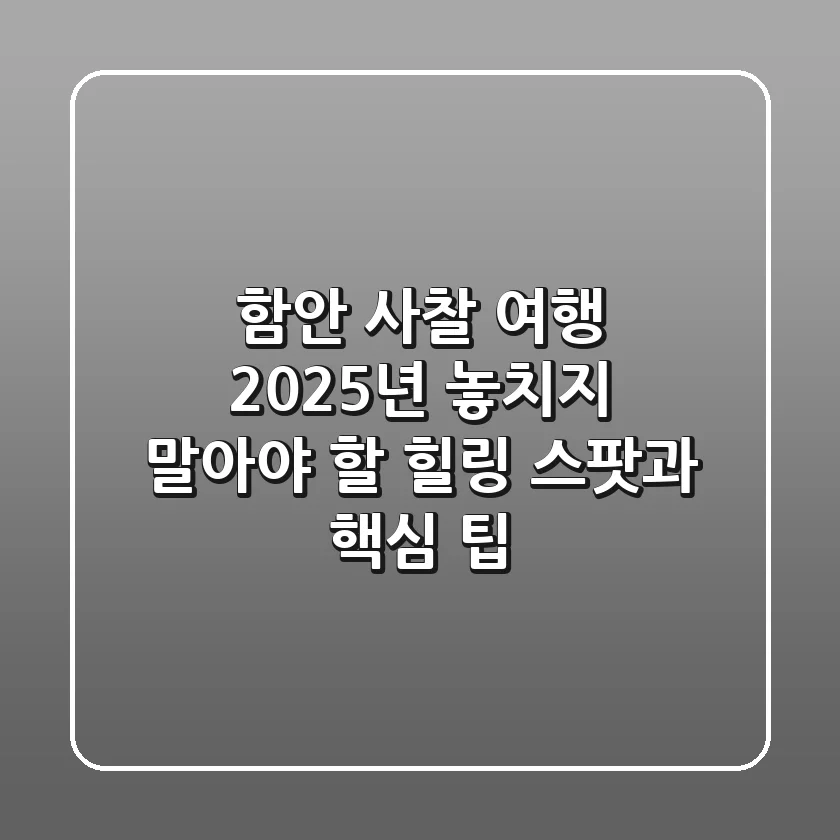 함안 사찰 여행, 2025년 놓치지 말아야 할 힐링 스팟과 핵심 팁