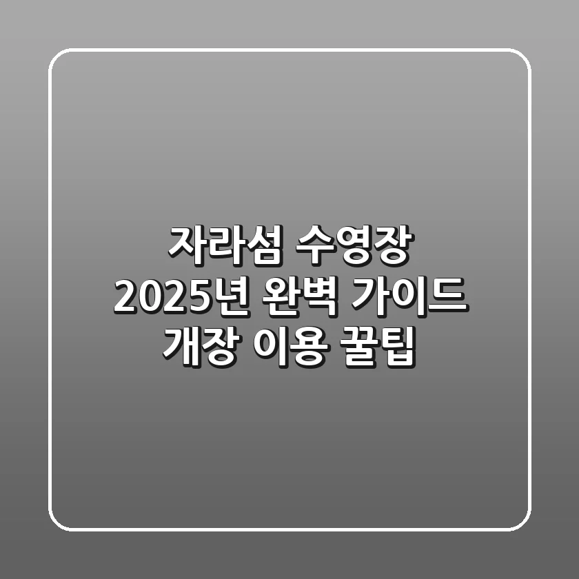 자라섬 수영장 2025년 완벽 가이드: 개장 & 이용 꿀팁!