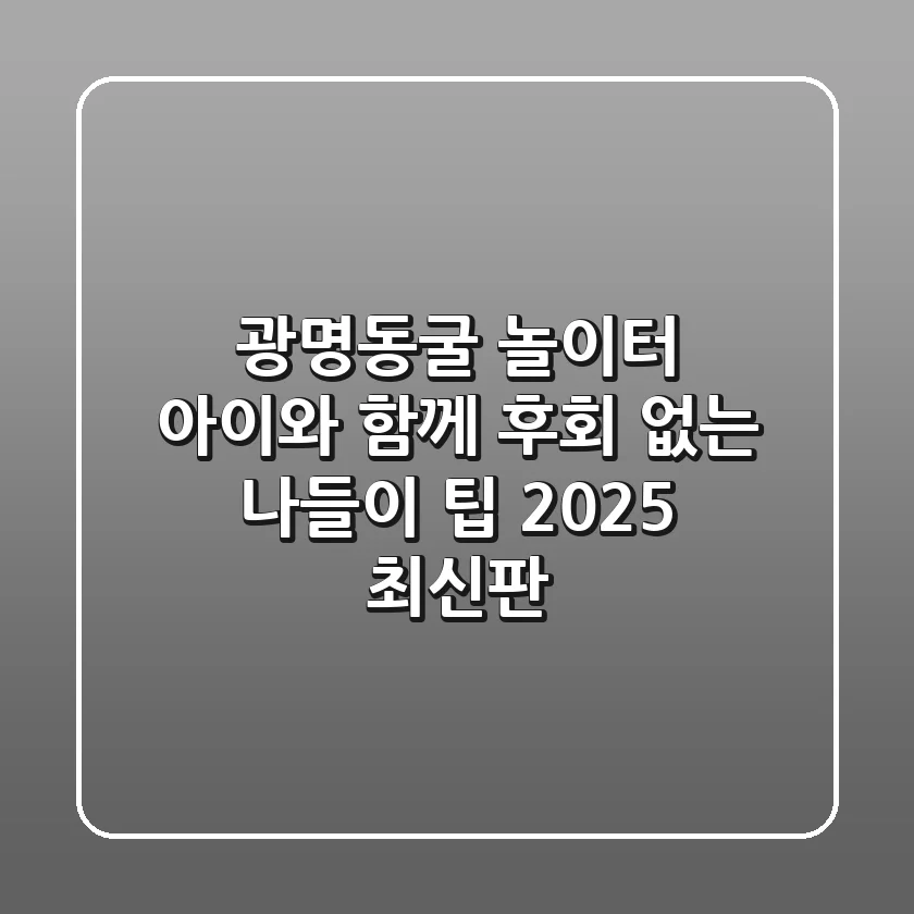 광명동굴 놀이터: 아이와 함께 후회 없는 나들이 팁 (2025 최신판)