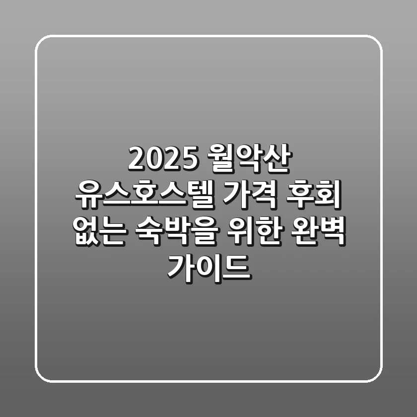 2025 월악산 유스호스텔 가격: 후회 없는 숙박을 위한 완벽 가이드