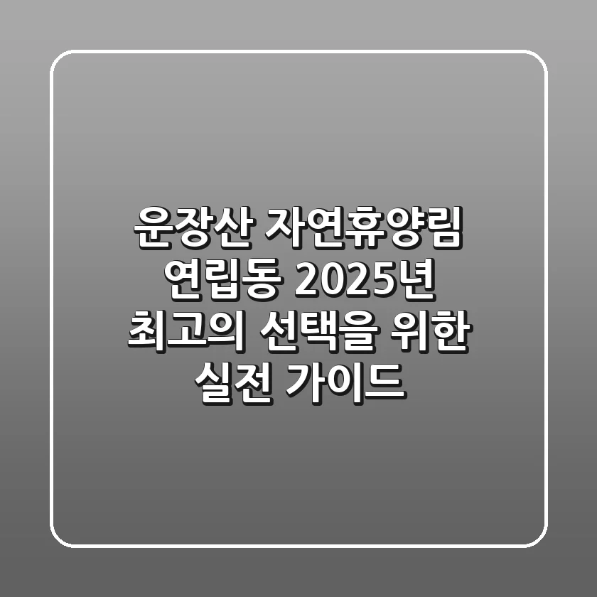운장산 자연휴양림 연립동, 2025년 최고의 선택을 위한 실전 가이드