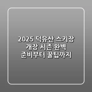 2025 덕유산 스키장 개장: 시즌 완벽 준비부터 꿀팁까지!