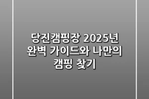 당진캠핑장: 2025년 완벽 가이드와 나만의 캠핑 찾기