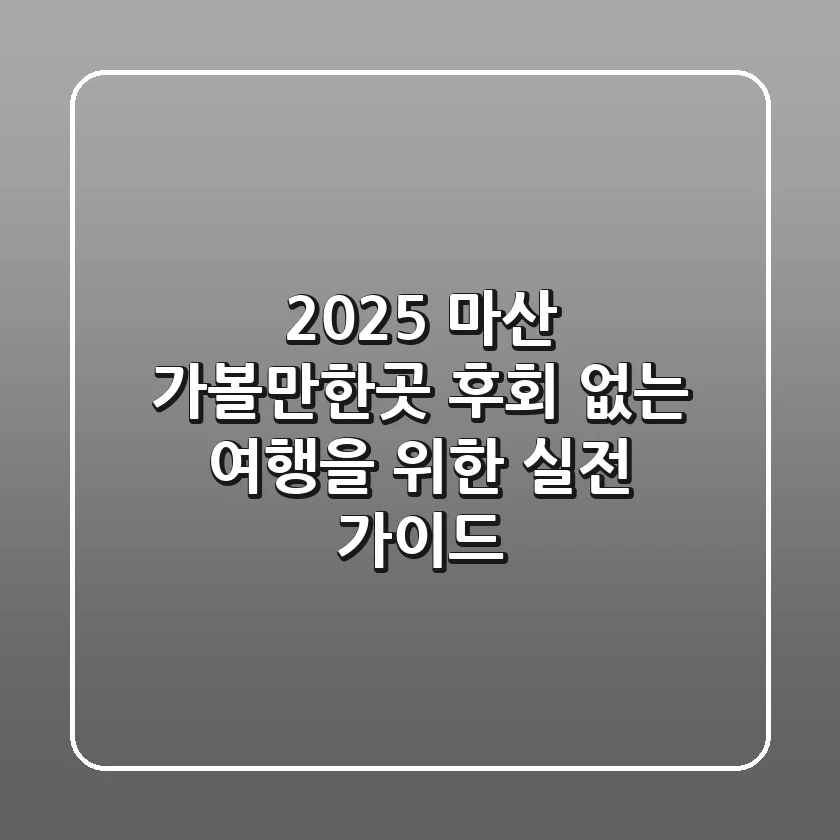 2025 마산 가볼만한곳, 후회 없는 여행을 위한 실전 가이드