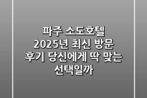 파주 소도호텔 2025년 최신 방문 후기: 당신에게 딱 맞는 선택일까?