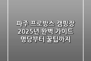 파주 프로방스 캠핑장, 2025년 완벽 가이드! 명당부터 꿀팁까지