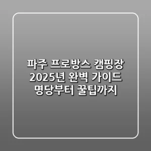 파주 프로방스 캠핑장, 2025년 완벽 가이드! 명당부터 꿀팁까지