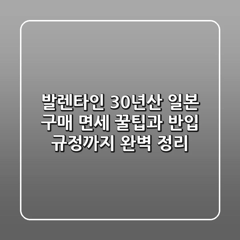 발렌타인 30년산 일본 구매, 면세 꿀팁과 반입 규정까지 완벽 정리