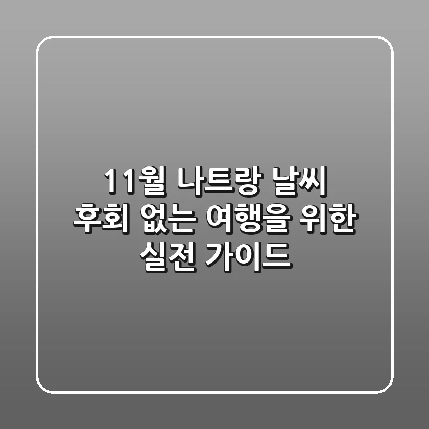 11월 나트랑 날씨, 후회 없는 여행을 위한 실전 가이드