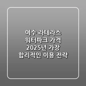 여수 라테라스 워터파크 가격, 2025년 가장 합리적인 이용 전략