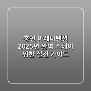 홍천 아레나펜션, 2025년 완벽 스테이 위한 실전 가이드