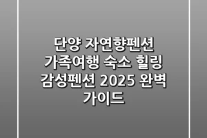 단양 자연향펜션: 가족여행 숙소, 힐링 감성펜션 2025 완벽 가이드