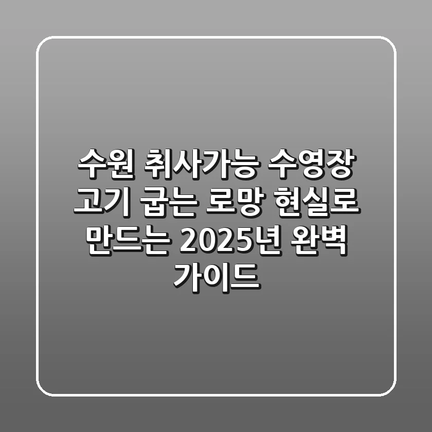 수원 취사가능 수영장, 고기 굽는 로망 현실로 만드는 2025년 완벽 가이드