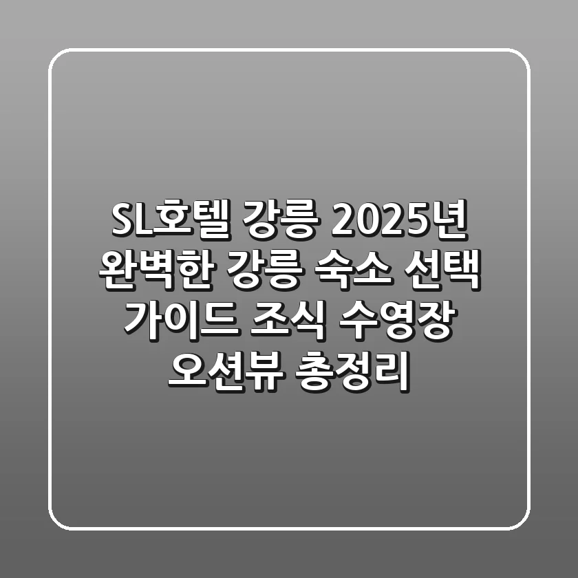 SL호텔 강릉, 2025년 완벽한 강릉 숙소 선택 가이드 (조식, 수영장, 오션뷰 총정리)