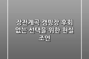 장전계곡 캠핑장, 후회 없는 선택을 위한 현실 조언