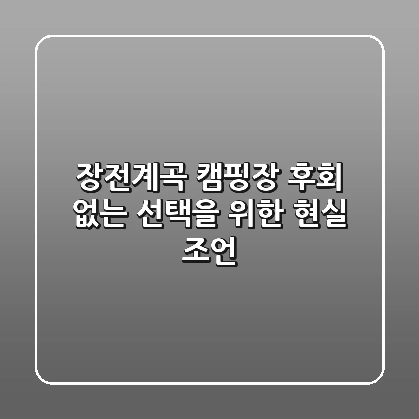 장전계곡 캠핑장, 후회 없는 선택을 위한 현실 조언