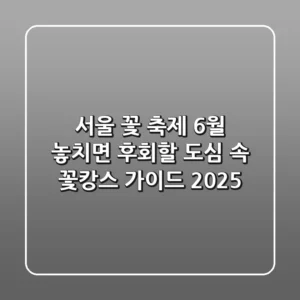서울 꽃 축제 6월, 놓치면 후회할 도심 속 꽃캉스 가이드 2025