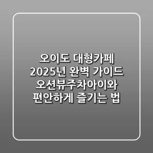 오이도 대형카페, 2025년 완벽 가이드: 오션뷰/주차/아이와 편안하게 즐기는 법
