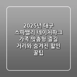 2025년 대구 스파밸리 네이처파크: 가족 맞춤형 즐길 거리와 숨겨진 할인 꿀팁
